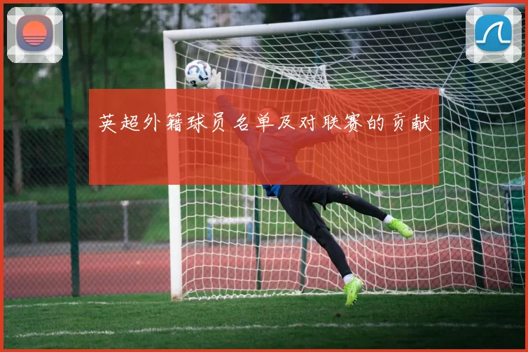英超外籍球员名单及对联赛的贡献