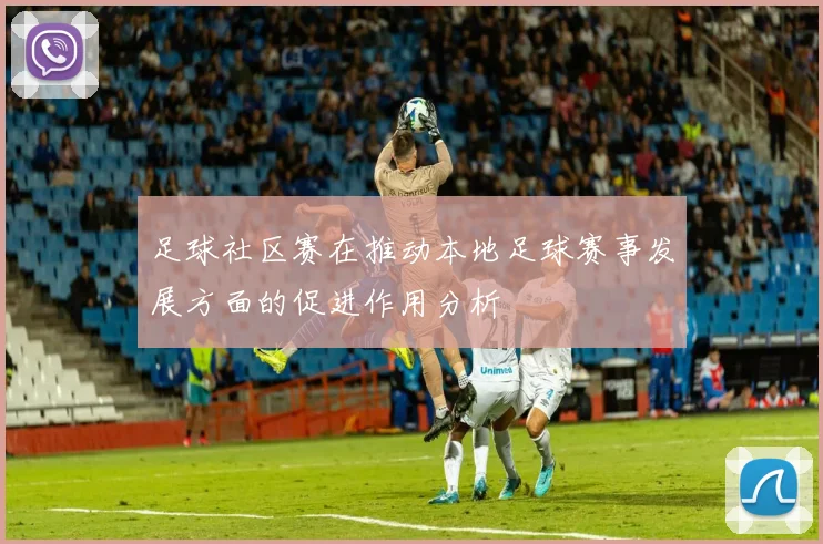 足球社区赛在推动本地足球赛事发展方面的促进作用分析