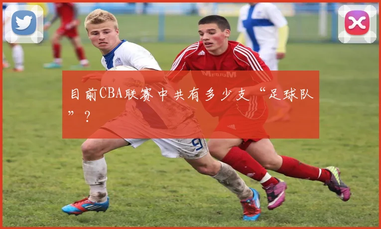 目前CBA联赛中共有多少支“足球队”？